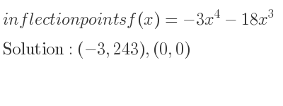 The inflection points of f(x)=-3x^4-18x^3 are (-3,243),(0,0)